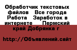 Обработчик текстовых файлов - Все города Работа » Заработок в интернете   . Пермский край,Добрянка г.